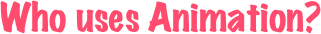 Who uses Animation?