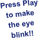 Press Play to make 
the eye blink!!