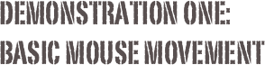Demonstration One:
Basic mouse movement
