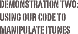 Demonstration two:
using our code to Manipulate iTunes